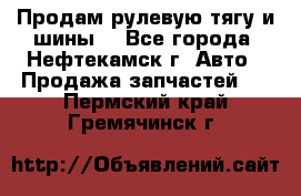 Продам рулевую тягу и шины. - Все города, Нефтекамск г. Авто » Продажа запчастей   . Пермский край,Гремячинск г.